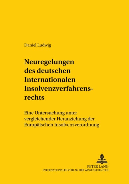 Neuregelungen Des Deutschen Internationalen Insolvenzverfahrensrechts - Eine Untersuchung Unter Vergleichender Heranziehung Der Europaeischen Insolvenzverordnung