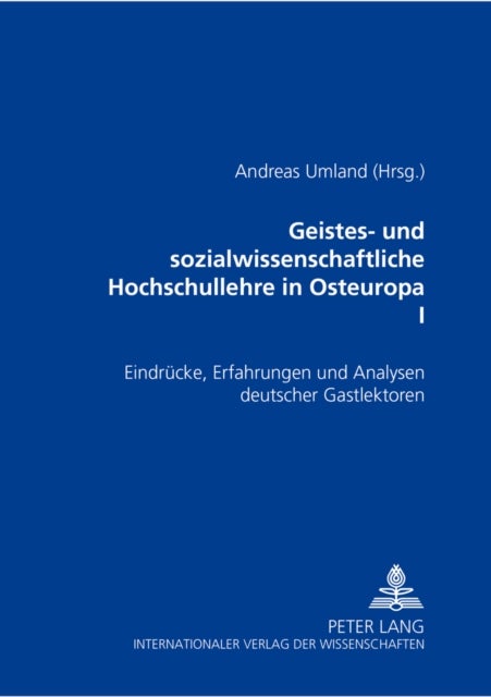 Geistes- und sozialwissenschaftliche Hochschullehre in Osteuropa I - Eindruecke, Erfahrungen Und Analysen Deutscher Gastlektoren- Ein Projekt Des Lektorenprogramms Der Robert Bosch Stiftung in Mittel- Und Osteuropa