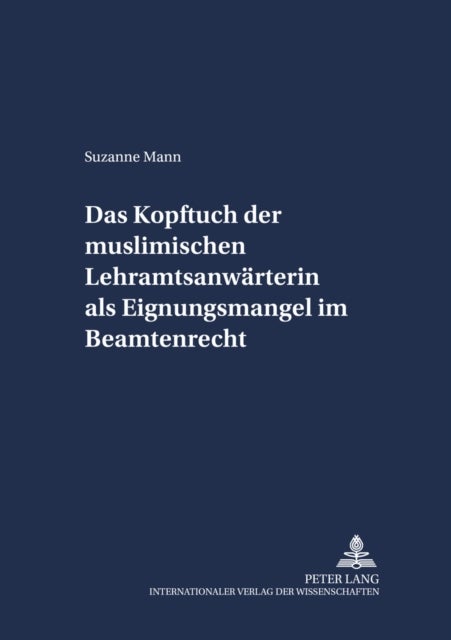 Das Kopftuch der muslimischen Lehramtsanwaerterin als Eignungsmangel im Beamtenrecht