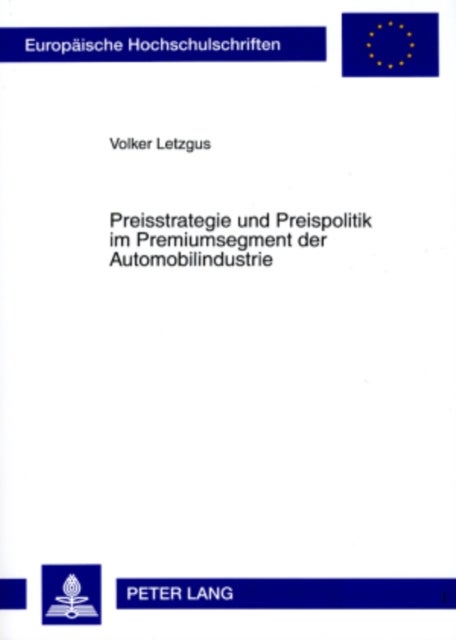 Preisstrategie und Preispolitik im Premiumsegment der Automobilindustrie - Untersuchung Der Konsequenzen Der Kundenzufriedenheit Auf Die Preisbereitschaft Und Die Wiederkaufsabsicht Im Premiumsegment Der Automobilindustrie Und Erarbeitung Der Implikationen Fuer Preisstrategie Und Preispolitik