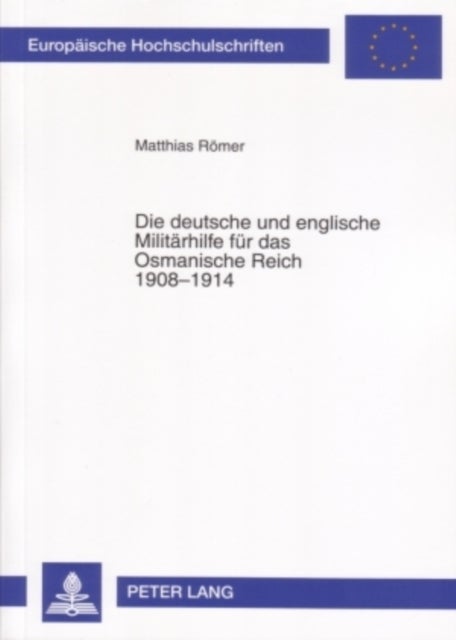 Die deutsche und englische Militaerhilfe fuer das Osmanische Reich 1908-1914