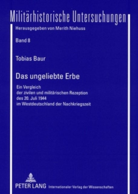 Das Ungeliebte Erbe - Ein Vergleich Der Zivilen Und Militaerischen Rezeption Des 20. Juli 1944 Im Westdeutschland Der Nachkriegszeit
