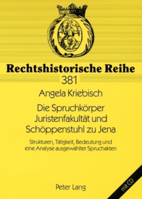 Die Spruchkoerper Juristenfakultaet Und Schoeppenstuhl Zu Jena - Strukturen, Taetigkeit, Bedeutung Und Eine Analyse Ausgewaehlter Spruchakten