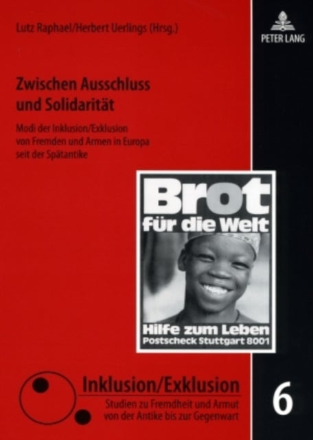 Zwischen Ausschluss und Solidaritaet - Modi Der Inklusion/Exklusion Von Fremden Und Armen in Europa Seit Der Spaetantike
