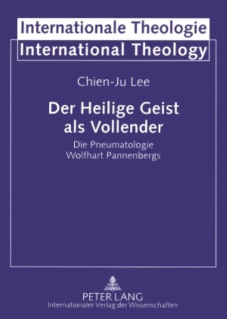 Der Heilige Geist ALS Vollender - Die Pneumatologie Wolfhart Pannenbergs