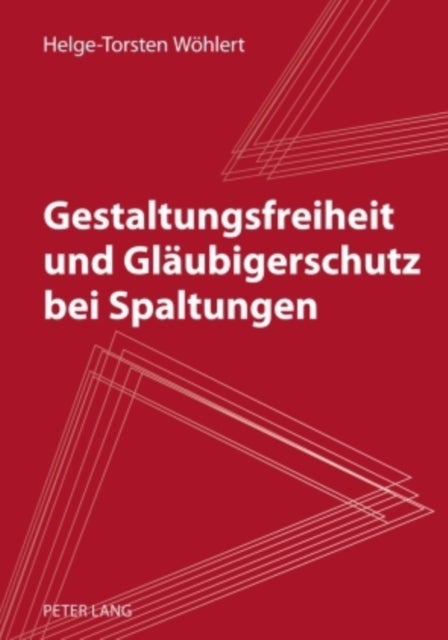 Gestaltungsfreiheit und Glaeubigerschutz bei Spaltungen