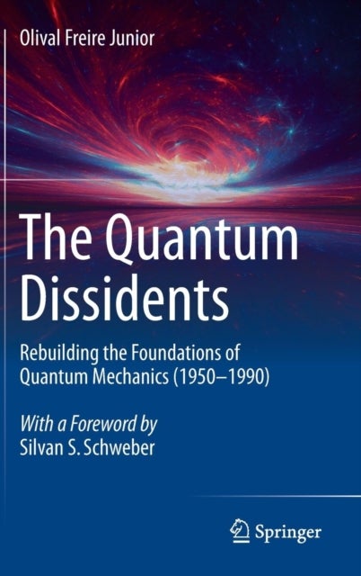 The Quantum Dissidents - Rebuilding the Foundations of Quantum Mechanics (1950-1990)