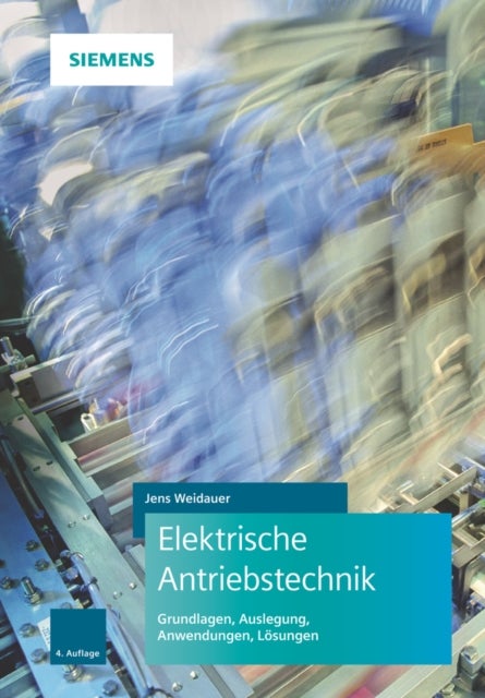 Elektrische Antriebstechnik 4e – Grundlagen, Ausle gung, Anwendungen, Lösungen - Grundlagen, Auslegung, Anwendungen, Losungen
