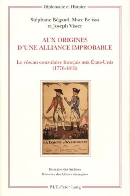 Aux origines d’une alliance improbable - Le Reseau Consulaire Francais Aux Etats-Unis (1776-1815)