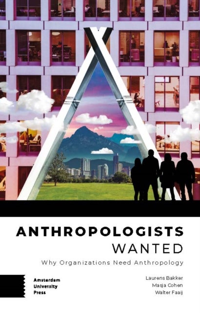 Anthropologists Wanted – Why Organizations Need Anthropology - Why Organizations Need Anthropology