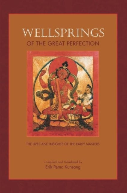 Wellsprings of the Great Perfection - The Lives and Insights of the Early Masters