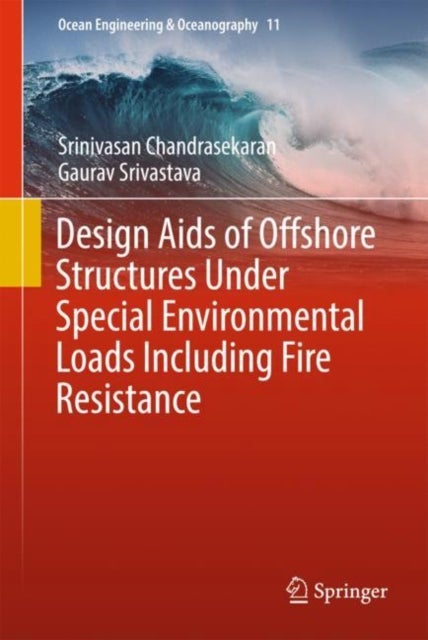 Design Aids of Offshore Structures Under Special Environmental Loads including Fire Resistance av Gaurav Srivastava, Srinivasan Chandrasekaran
