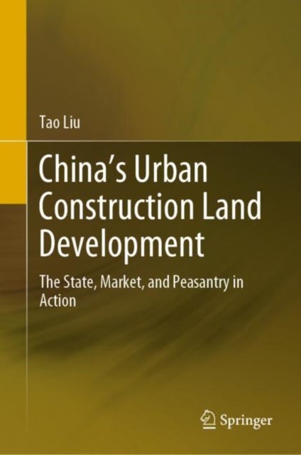 China''s Urban Construction Land Development - The State, Market, and Peasantry in Action