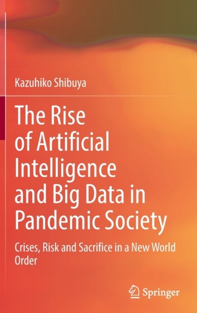 The Rise of Artificial Intelligence and Big Data in Pandemic Society - Crises, Risk and Sacrifice in a New World Order