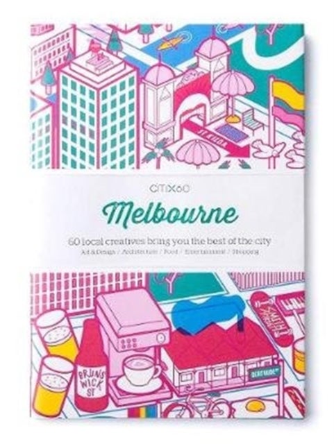 CITIx60 City Guides - Melbourne (Updated Editon) - 60 local creatives bring you the best of the city