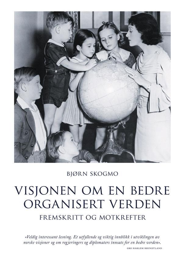Visjonen om en bedre organisert verden - fremskritt og motkrefter - en personlig reise gjennom norsk global politikk