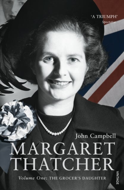 Margaret Thatcher, Volume 1: The Grocer''s Daughter - Volume One: The Grocer’s Daughter