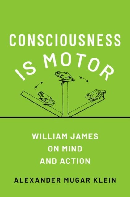 Consciousness is Motor - William James on Mind and Action