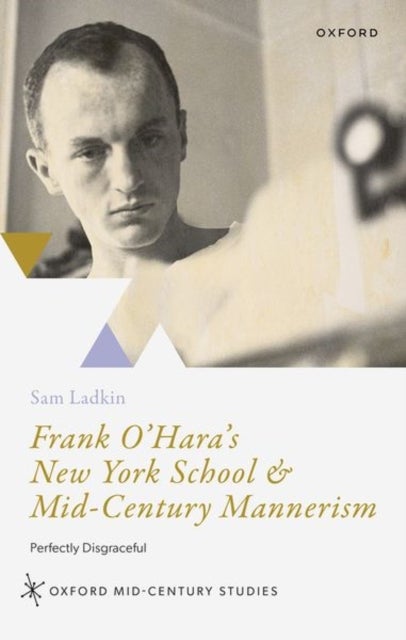 Frank O''Hara''s New York School and Mid-Century Mannerism