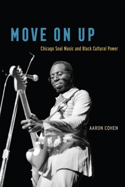 Move On Up – Chicago Soul Music and Black Cultural Power - Chicago Soul Music and Black Cultural Power