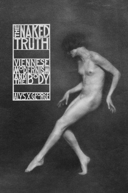 The Naked Truth – Viennese Modernism and the Body - Viennese Modernism and the Body