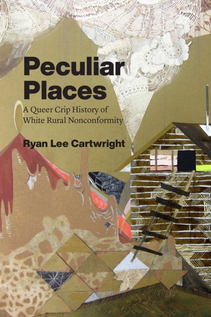 Peculiar Places – A Queer Crip History of White Rural Nonconformity - A Queer Crip History of White Rural Nonconformity