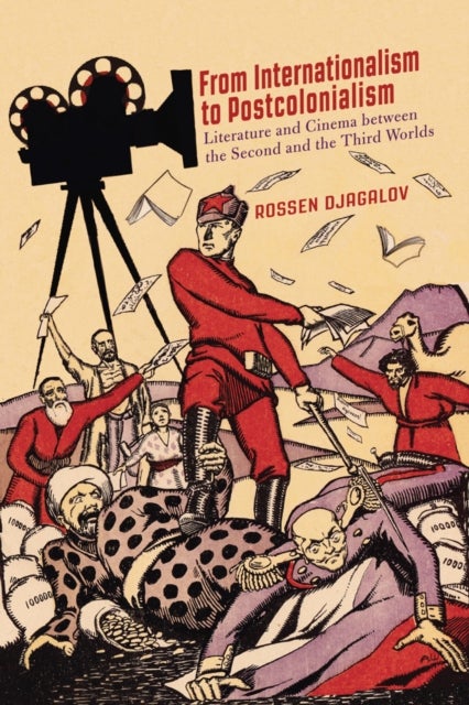 From Internationalism to Postcolonialism - Literature and Cinema Between the Second and the Third Worlds