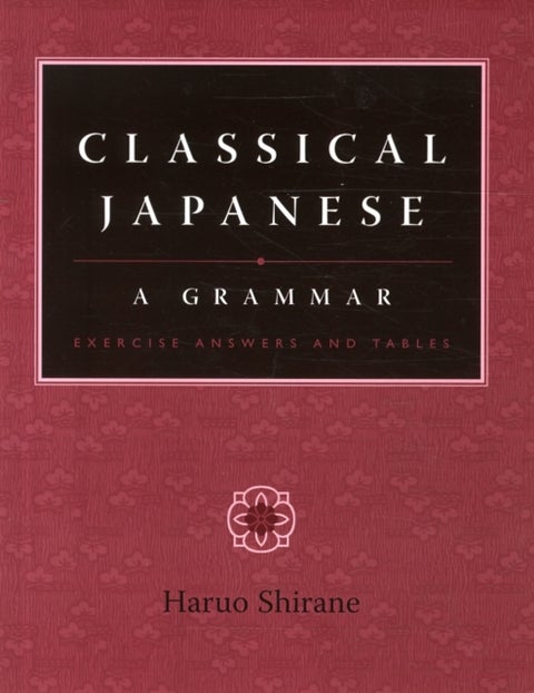 Classical Japanese – A Grammar – Exercise Answers and Tables - Exercise Answers and Tables