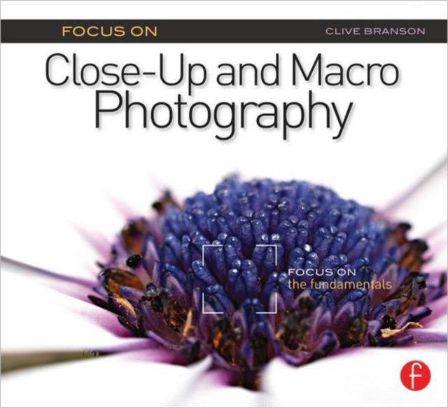 Focus On Close-Up and Macro Photography - Focus on the Fundamentals