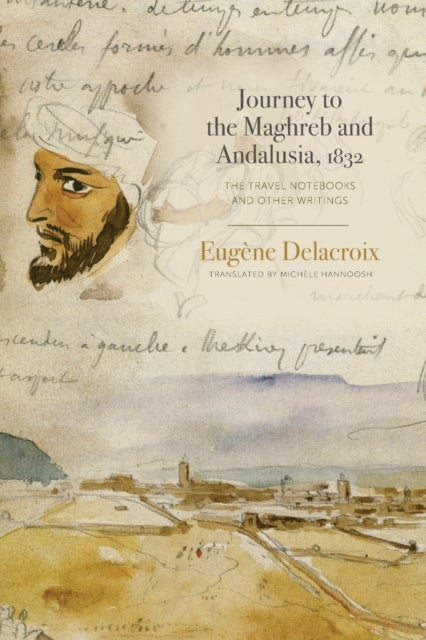 Journey to the Maghreb and Andalusia, 1832 - The Travel Notebooks and Other Writings