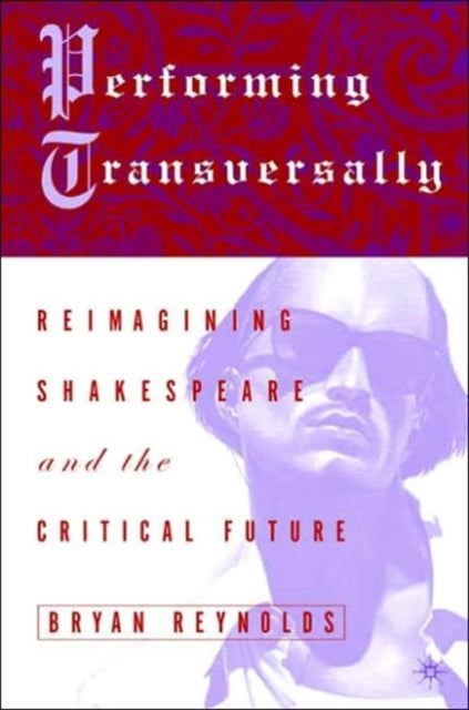 Performing Transversally - Reimagining Shakespeare and the Critical Future