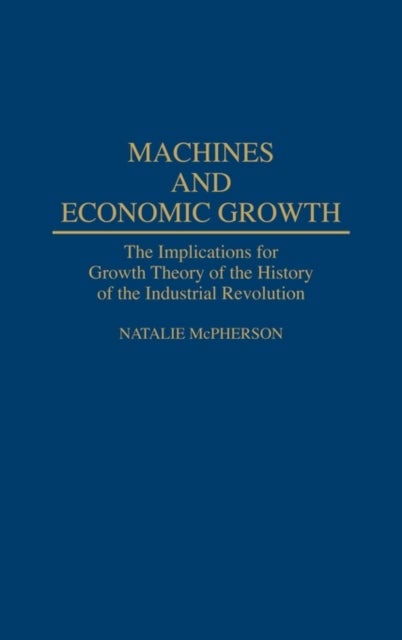 Machines and Economic Growth - The Implications for Growth Theory of the History of the Industrial Revolution