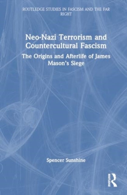 Neo-Nazi Terrorism and Countercultural Fascism - The Origins and Afterlife of James Mason’s Siege