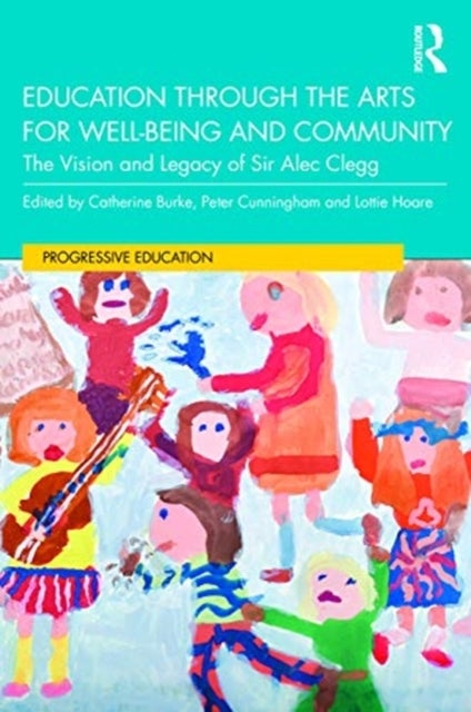 Education Through the Arts for Well-being and Community - The Vision and Legacy of Sir Alec Clegg