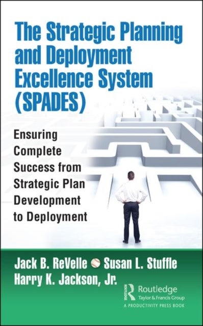 The Strategic Planning and Deployment Excellence System (SPADES) - Ensuring Complete Success from Strategic Plan Development to Deployment