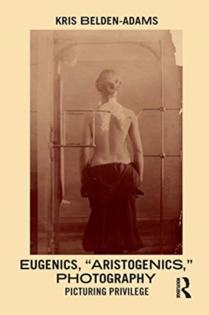 Eugenics, Aristogenics, Photography - Picturing Privilege
