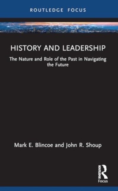 History and Leadership - The Nature and Role of the Past in Navigating the Future