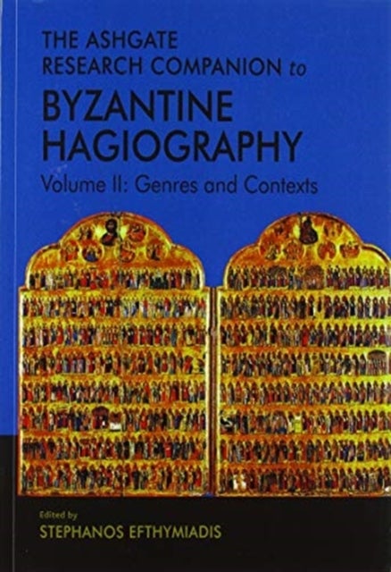 The Ashgate Research Companion to Byzantine Hagiography - Volume II: Genres and Contexts
