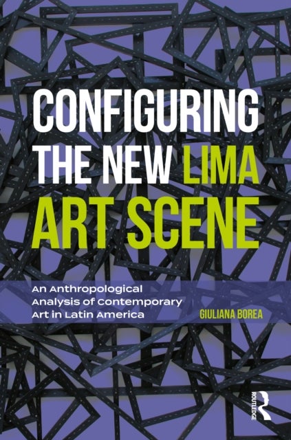 Configuring the New Lima Art Scene - An Anthropological Analysis of Contemporary Art in Latin America