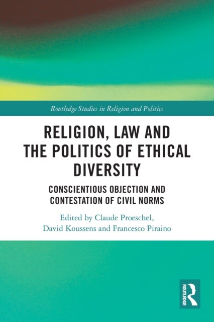 Religion, Law and the Politics of Ethical Diversity - Conscientious Objection and Contestation of Civil Norms