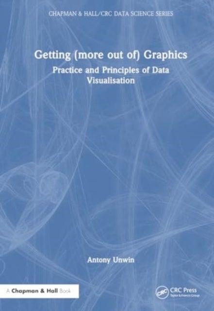 Getting (more out of) Graphics - Practice and Principles of Data Visualisation
