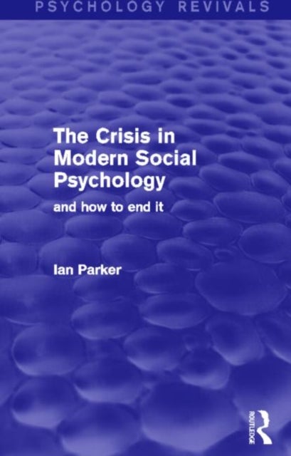 The Crisis in Modern Social Psychology (Psychology Revivals) - And How to End It