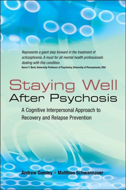 Staying Well After Psychosis – A Cognitive Interpersonal Approach to Recovery and Relapse Prevention - A Cognitive Interpersonal Approach to Recovery and Relapse Prevention