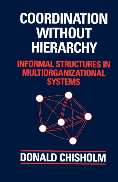 Coordination Without Hierarchy - Informal Structures in Multiorganizational Systems