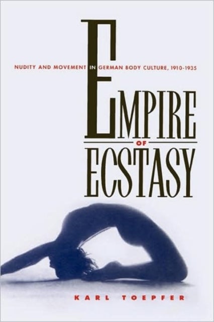 Empire of Ecstasy - Nudity and Movement in German Body Culture, 1910–1935