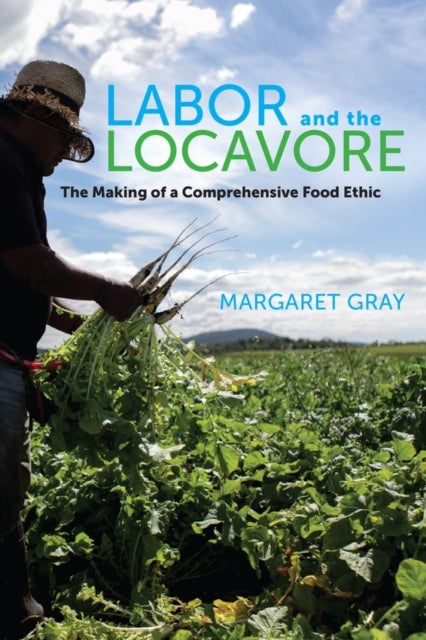 Labor and the Locavore - The Making of a Comprehensive Food Ethic
