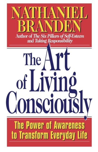 The Art of Living Consciously - The Power of Awareness to Transform Everyday Life