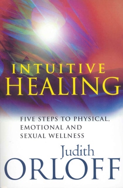 Intuitive Healing - Five steps to physical, emotional and sexual wellness