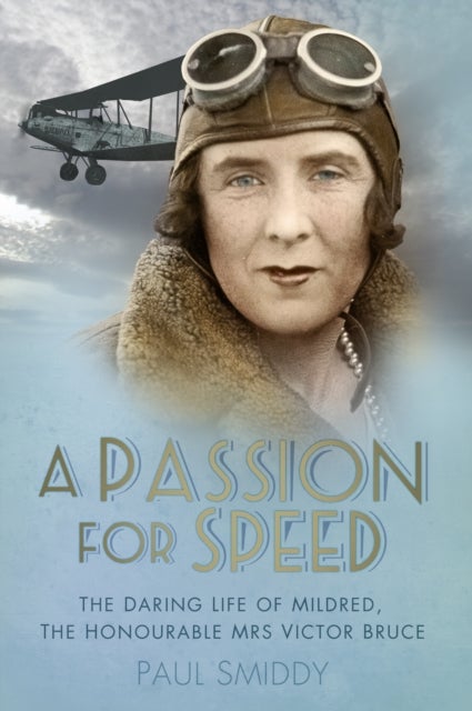 A Passion for Speed - The Daring Life of Mildred, The Honourable Mrs Victor Bruce