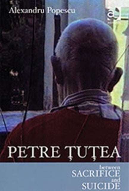 Petre Tutea - Between Sacrifice and Suicide